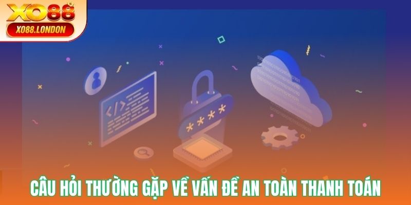 Câu hỏi thường gặp về vấn đề an toàn thanh toán