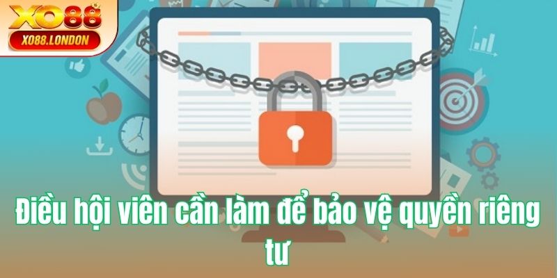 Điều hội viên cần làm để bảo vệ quyền riêng tư
